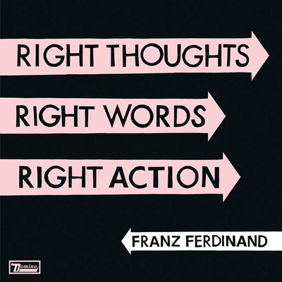 FRANZ FERDINAND - Right Thoughts, Right Words, Right Action (2013)