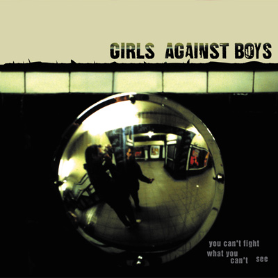 GIRLS AGAINST BOYS - You Can't Fight What You Can't See (2002)
