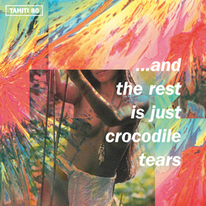 TAHITI 80 - ...And The Rest Is Just Crocodile Tears