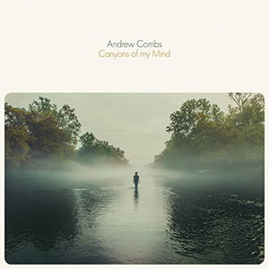 ANDREW COMBS - "Canyons Of My Mind"