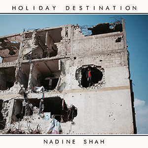 NADINE SHAH - "Holiday Destination"