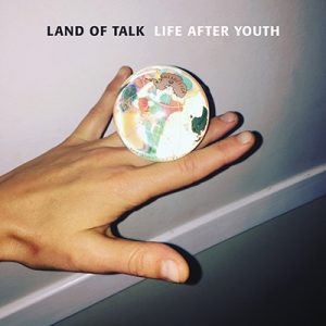 LAND OF TALK - Life After Youth (2017)