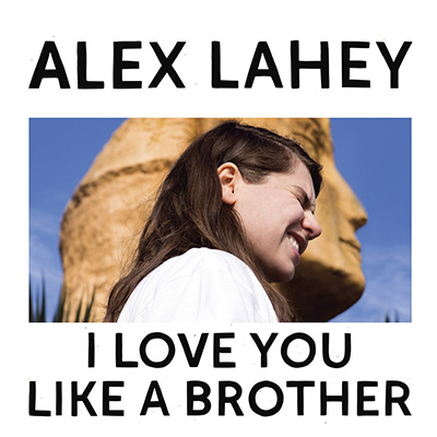 ALEX LAHAY - I Love You Like a Brother (2017)
