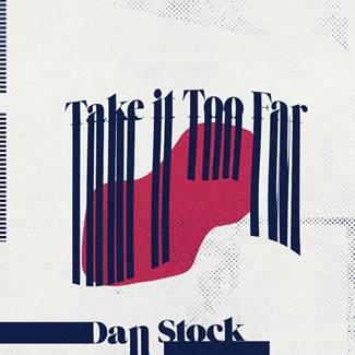 DAN STOCK - "Take It Too Far"