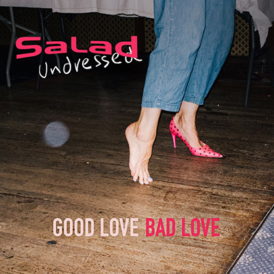 SALAD UNDRESSED - Good Love Bad Love (2018)