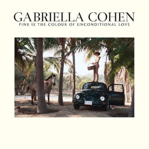 GABRIELLA COHEN - Pink is the Colour of Unconditional Love (2018)