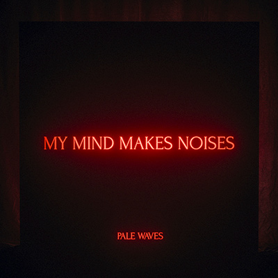 PALE WAVES - My Mind Makes Noises (2018)