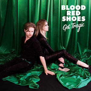 BLOOD RED SHOES - Get Tragic (2019)