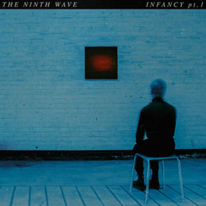 THE NINTH WAVE  - Infancy Part 1 (Royaume-Uni - Distiller Records - 3 mai 2019)