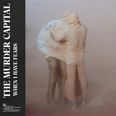 THE MURDER CAPITAL - When I Have Fears (2019)