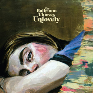 THE BALLROOM THIEVES - Unlovely (Etats-Unis - Nettwerk Records – 14 février 2020)