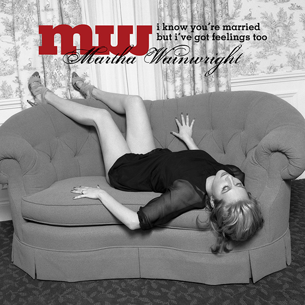MARTHA WAINWRIGHT - I Know You're Married But I've Got Feelings Too (2008)