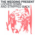 THE WEDDING PRESSENT - Locked Down and Stripped Back