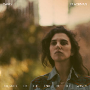 CARLY BLACKMAN - Journey to the End of the Waves (2022)