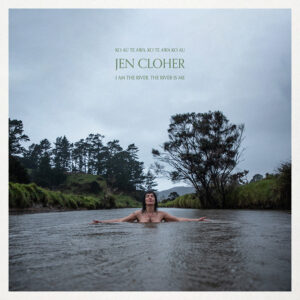 JEN CLOHER - I Am The River, The River Is Me (2023)