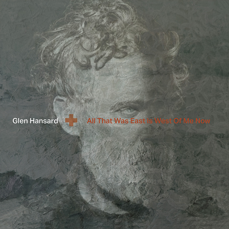 GLEN HANSARD - All That Was East Is West Of Me Now (2023)