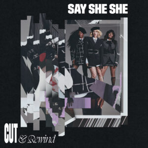 SAY SHE SHE - Cut & Rewind (2025)